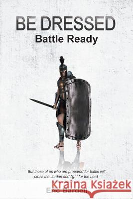 Be Dressed: Battle Ready Eric Bardell 9781643000565 Covenant Books