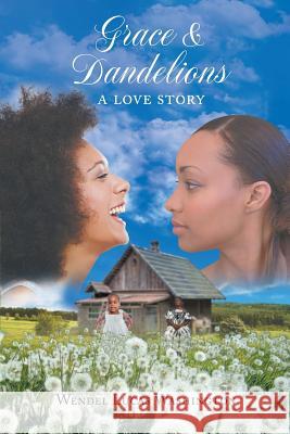 Grace & Dandelions Wendel Lucas Washington 9781643000763 Covenant Books