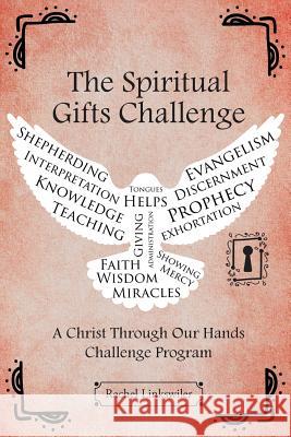 The Spiritual Gifts Challenge: A Christ Through Our Hands Challenge Program Rachel Linkswiler 9781643000862 Covenant Books