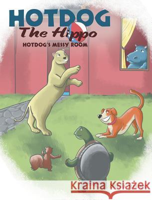 Hotdog The Hippo: Hotdog's Messy Room Strange, Sheila 9781643002439 Covenant Books