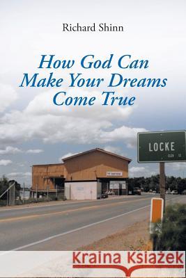 How God Can Help Make Your Dreams Come True Richard Shinn 9781643002804 Covenant Books