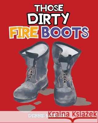 Those Dirty Fire Boots Debbie Michuck 9781643004808 Covenant Books