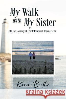 My Walk with My Sister: On the Journey of Frontotemporal Degeneration Karen Boothe 9781643005522 Covenant Books