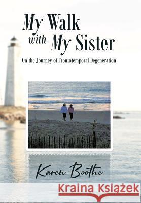 My Walk with My Sister: On the Journey of Frontotemporal Degeneration Karen Boothe 9781643005539 Covenant Books