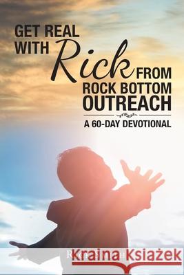 Get Real with Rick from Rock Bottom Outreach: A 60-Day Devotional Rick Smith 9781643006284