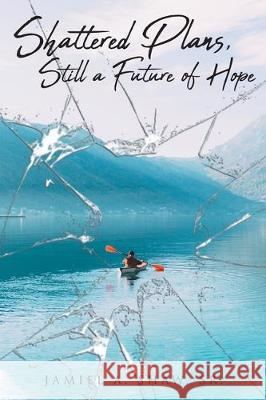 Shattered Plans, Still a Future of Hope Jamiel A Shaw, Sr 9781643006697 Covenant Books
