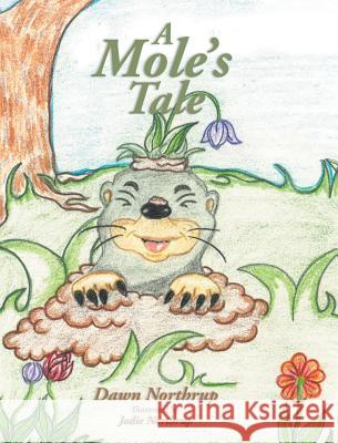 A Mole's Tale Dawn Northrup, Jodie Northrup 9781643007915 Covenant Books