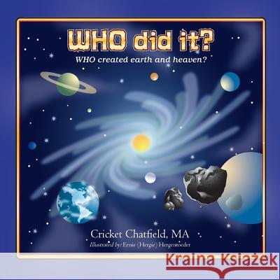 WHO did it? WHO created earth and heaven? Cricket Chatfield, Ernie Hergie Hergenroeder 9781643008387 Covenant Books