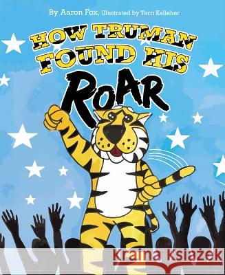 How Truman Found His Roar Aaron Fox 9781643072883 Mascot Books
