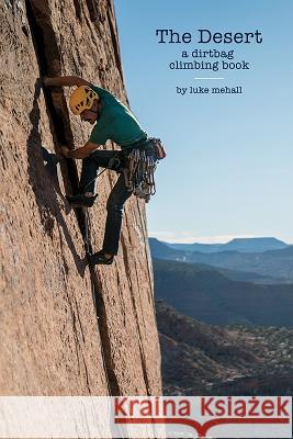 The Desert: A Dirtbag Climbing book Mehall, Luke 9781643074634 Mascot Books