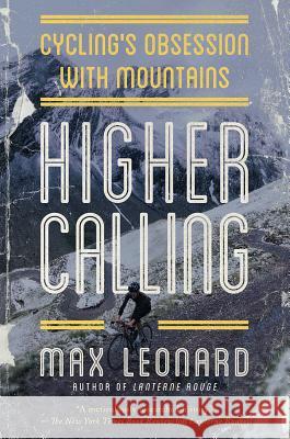 Higher Calling: Cycling's Obsession with Mountains Max Leonard 9781643131375