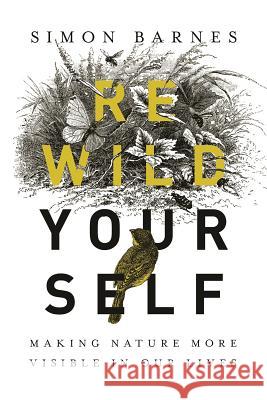 Rewild Yourself: Making Nature More Visible in Our Lives Simon Barnes 9781643132167 Pegasus Books