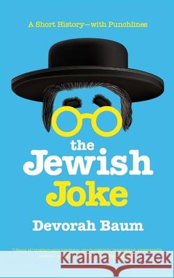 The Jewish Joke: A Short History-with Punchlines Baum, Devorah 9781643132372 Pegasus Books