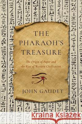 The Pharaoh's Treasure: The Origin of Paper and the Rise of Western Civilization John Gaudet 9781643133423 Pegasus Books
