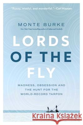 Lords of the Fly: Madness, Obsession, and the Hunt for the World Record Tarpon Monte Burke 9781643135588 Pegasus Books