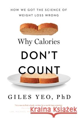 Why Calories Don't Count: How We Got the Science of Weight Loss Wrong Giles Yeo 9781643138275