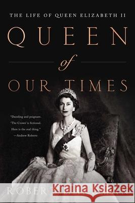 Queen of Our TImes: The Life of Queen Elizabeth II Hardman, Robert 9781643139098 Pegasus Books