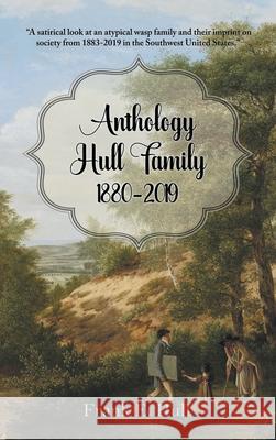 Anthology Hull Family 1880-2019 Hull Frank  E. Hull 9781643140650