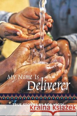 My Name Is Deliverer Bob Nicol 9781643141107 Authors Press