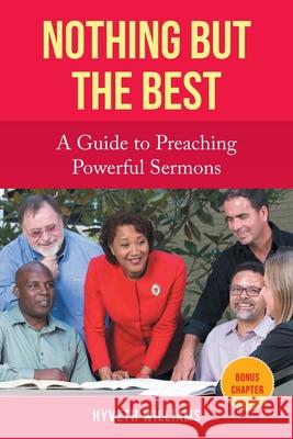 Nothing But the Best: A Guide to Preaching Powerful Sermons Hyveth Williams 9781643141435