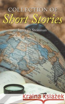 Collection of Short Stories Larry D. Steinman 9781643142937