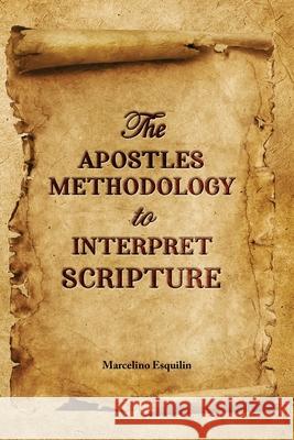 The Apostles Methodology to Interpret Scripture Marcelino Esquilin 9781643143545 Authors Press