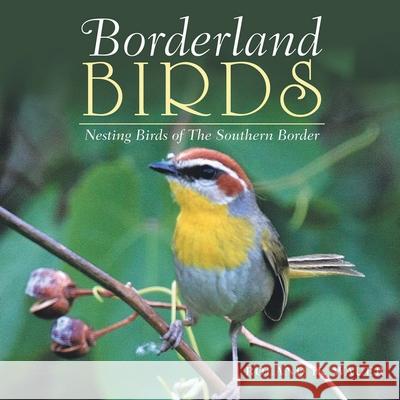 Borderland Birds: Nesting Birds of the Southern Border Roland H. Wauer 9781643144214 Authors Press