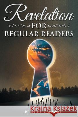 Revelation for Regular Readers Bernie L. Calaway 9781643144801 Authors Press