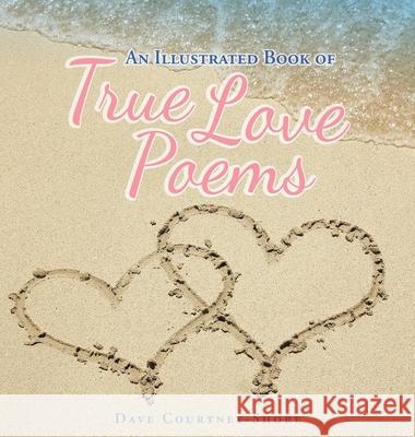 An Illustrated Book of True Love Poems Dave Courtney-Shore 9781643145761