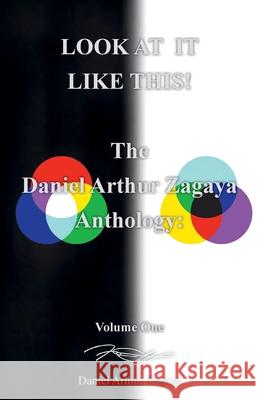 Look at It Like This!: The Daniel Arthur Zagaya Anthology: Volume One Daniel Arthur Zagaya Zagaya 9781643145839 Authors Press
