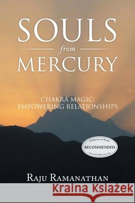 Souls from Mercury: Chakra Magic: Empowering Relationships Ramanathan, Raju 9781643145952 Authors Press