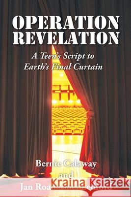 Operation Revelation: A Teen's Script to Earth's Final Curtain Bernie Calaway Jan Roadarme 9781643146294 Authors Press