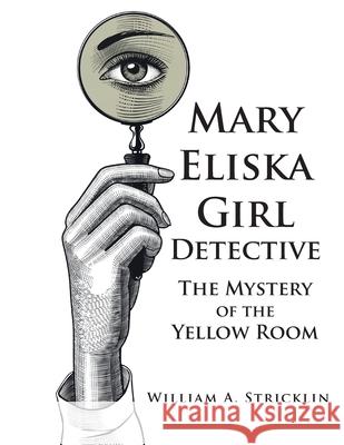 Mary Eliska Girl Detective: The Mystery of the Yellow Room William a. Stricklin 9781643146874