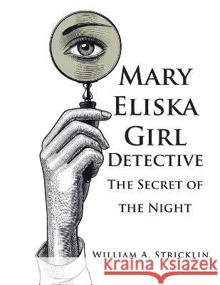 Mary Eliska Girl Detective: The Secret of the Night William a. Stricklin 9781643147345