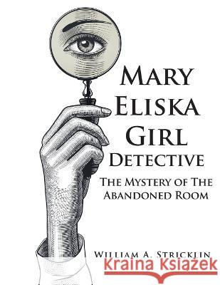 Mary Eliska Girl Detective: The Mystery of The Abandoned Room William a. Stricklin 9781643147383