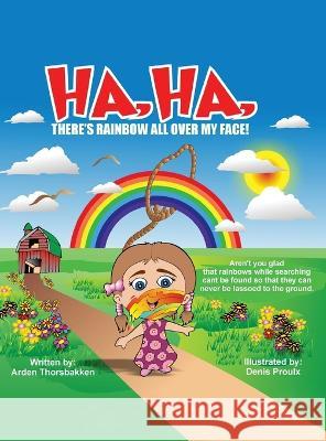 Ha, Ha, There's Rainbow All Over My Face! Arden Thorsbakken   9781643147444 Authors Press