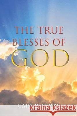 The True Blesses of God Gary D Scott   9781643147451
