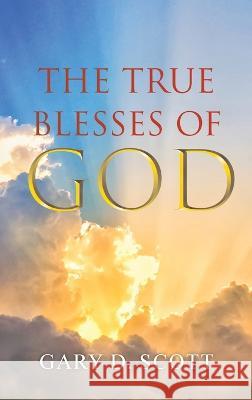 The True Blesses of God Gary D Scott   9781643147468
