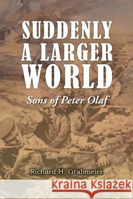 Suddenly a Larger World: Sons of Peter Olaf Richard H Grabmeier 9781643147550