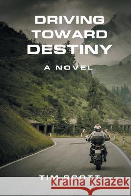 Driving Toward Destiny Tim Scott 9781643147710 Authors Press