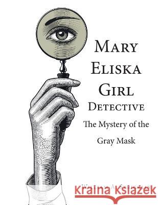 Mary Eliska Girl Detective: The Mystery of the Gray Mask William a. Stricklin 9781643147901