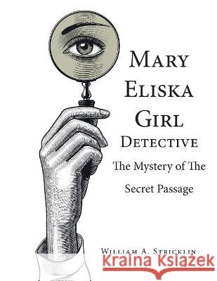 Mary Eliska Girl Detective: The Mystery of the Secret Passage William Stricklin 9781643148052