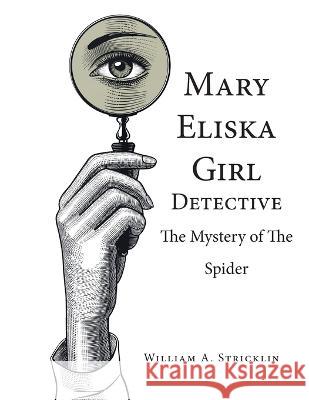 Mary Eliska Girl Detective: The Mystery of the Spider William a. Stricklin 9781643148076