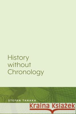 History Without Chronology Stefan Tanaka 9781643150031