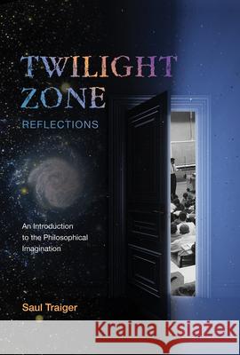 Twilight Zone Reflections: An Introduction to the Philosophical Imagination Saul Traiger 9781643150628 Lever Press