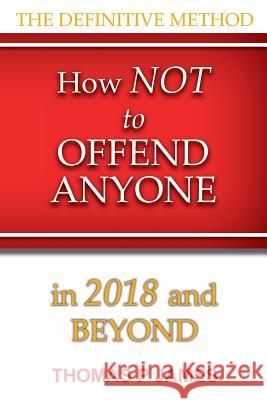 How Not to Offend Anyone in 2018 and Beyond T J Phelan 9781643165363 Thomas James Phelan