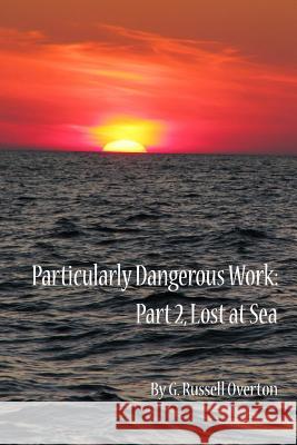 Particularly Dangerous Work: Part 2, Lost at Sea G. Russell Overton 9781643165554