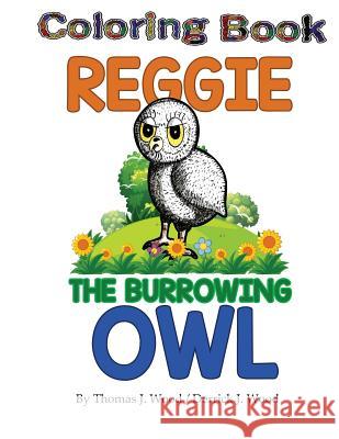 Reggie The Burrowing Owl Coloring Book: The True Story Of How A Family Found And Raised A Burrowing Owl Wood, Derrick J. 9781643169880