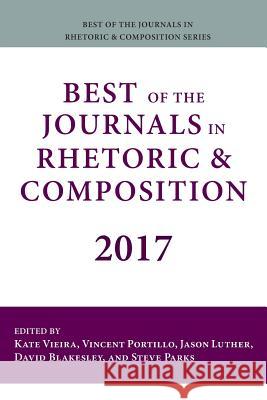 Best of the Journals in Rhetoric and Composition 2017 Kate Vieira Vincent Portillo Jason Luther 9781643170091