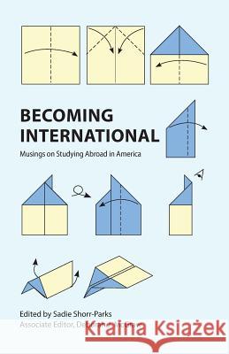 Becoming International: Musings on Studying Abroad in America Sadie Shorr-Parks 9781643170343